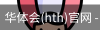 华体会(hth)官网 - 在线登录入口 · hth.com